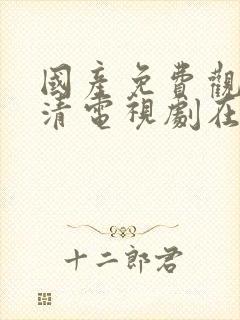 国产免费观看高清电视剧在线封面