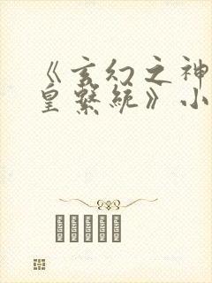 《玄幻之神级帝皇系统》小说