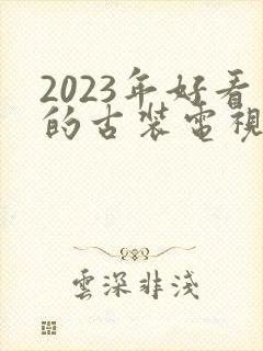 2023年好看的古装电视剧推荐