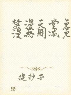 禁漫天堂免费a漫无删减免费看