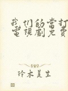 我们的当打之年电视剧免费观看全集高清封面