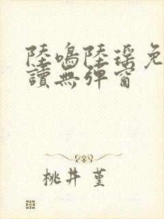 陆鸣陆瑶免费阅读无弹窗