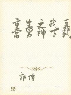 重生之我真没想当男神下载