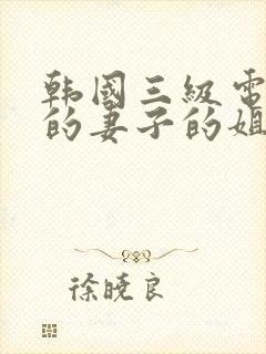 韩国三级电影我的妻子的姐姐2