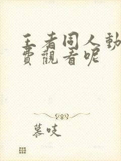 王者同人动漫免费观看呢封面