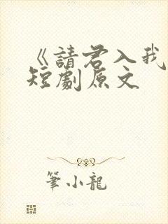 《请君入我怀》短剧原文