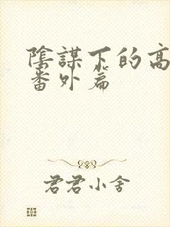 阴谋下的高官美番外篇封面