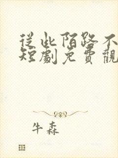 从此陌路不相逢短剧免费观看