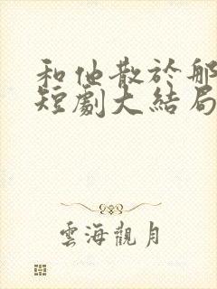 和他散于那年秋短剧大结局