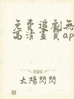 免费追剧无广告高清画质app