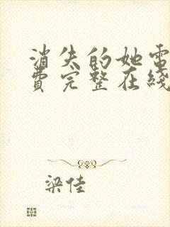 消失的她电影免费完整在线观看高清免费策驰