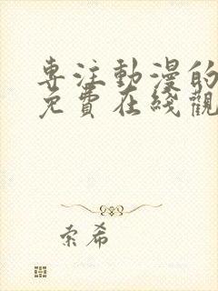 专注动漫的网站免费在线观看樱花动漫