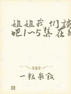 姐姐我们谈恋爱吧1~5集在线观看