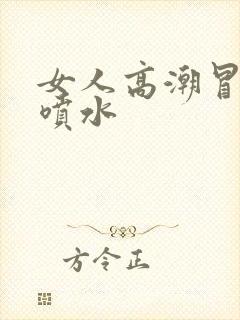 女人高潮冒白浆喷水