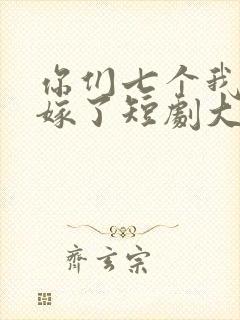 你们七个我都不嫁了短剧大结局