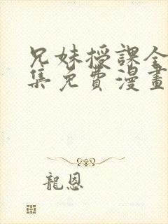 兄妹授课全46集免费漫画完整版