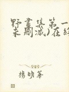 野画集第一季(未删减)在线观看