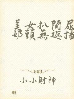 美女扒开尿口和奶头无遮挡