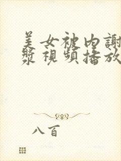 美女被内谢出白浆视频播放网站