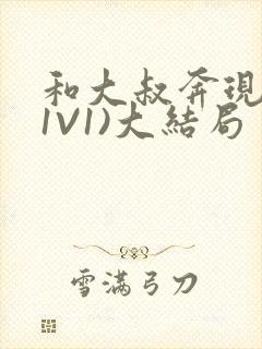 和大叔奔现后(1V1)大结局