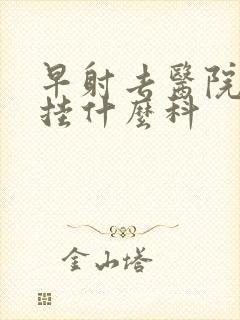 早射去医院应该挂什么科