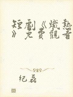 短剧《炽热吸引》免费观看第二季