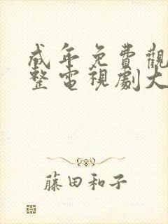 成年免费观看完整电视剧大全动漫