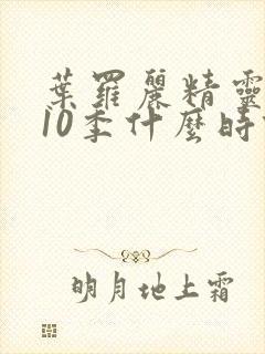 叶罗丽精灵梦第10季什么时候播出