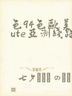 色94色欧美sute亚洲线路一ni