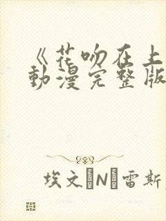 《花吻在上》的动漫完整版