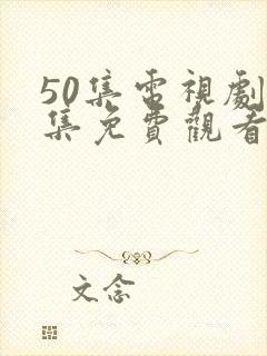 50集电视剧全集免费观看