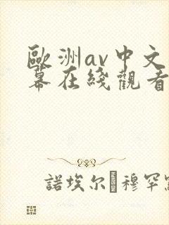 欧洲av中文字幕在线观看不卡