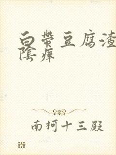 白带豆腐渣样外阴痒