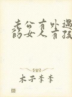 老公有外遇和别的女人有孩子怎么办