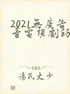 2021无广告看电视剧的app