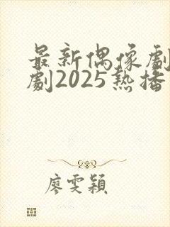最新偶像剧电视剧2025热播最火剧
