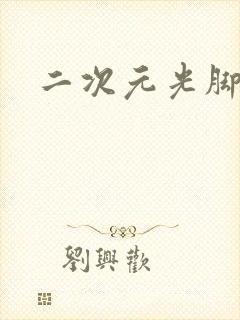 二次元光脚美女