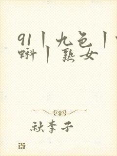 91丨九色丨蝌蚪丨熟女