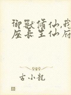 御兽修仙,我有座长生仙府