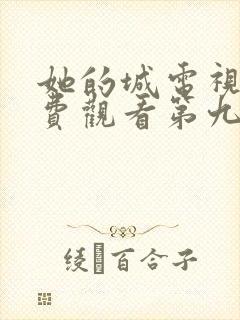 她的城电视剧免费观看第九集