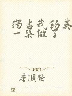 独占我的英雄哪一集做了