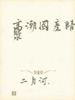 高潮国产精品白浆