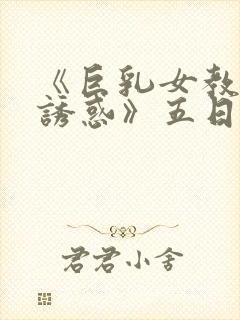 《巨乳女教师の诱惑》五日市芽依在