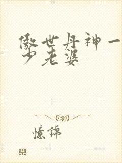 傲世丹神一共多少老婆