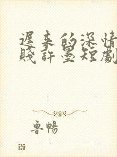 迟来的深情比草贱许墨短剧