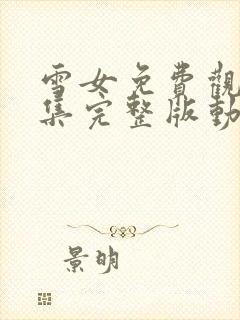 雪女免费观看全集完整版动漫高清