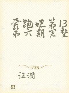 奔跑吧第13季第六期完整版免费观看