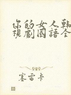 你的女人韩剧电视剧国语全集在线观看