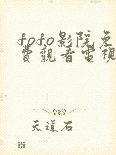 fofo影院免费观看电视剧最新章节