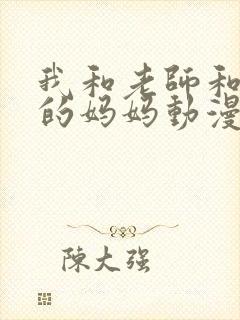 我和老师和朋友的妈妈动漫在线看